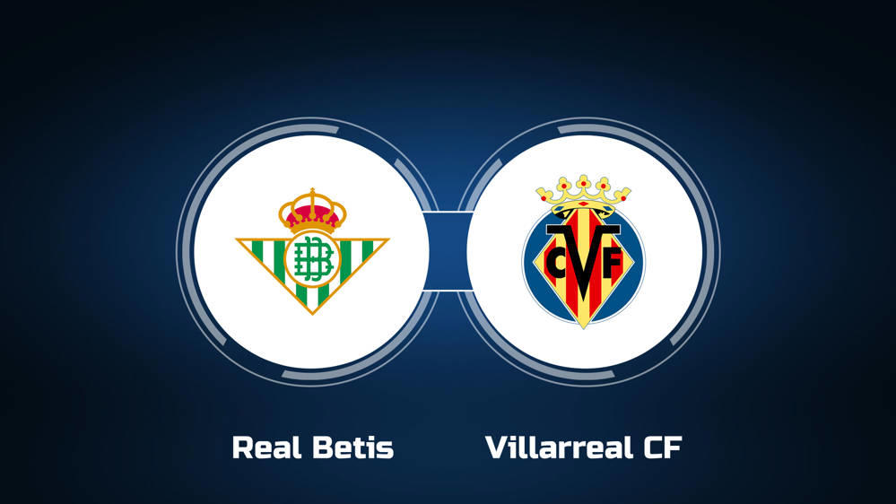 Nhận định trận đấu giữa Real Betis và Villarreal tại La Liga